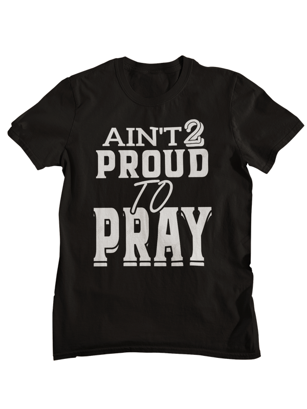 Ain't 2 proud To Pray  T-Shirt
